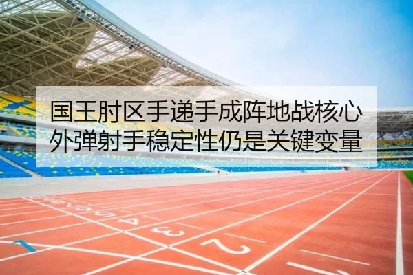 国王肘区手递手成阵地战核心 外弹射手稳定性仍是关键变量